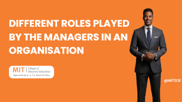 Different roles played by the managers in an organisation MITSDE