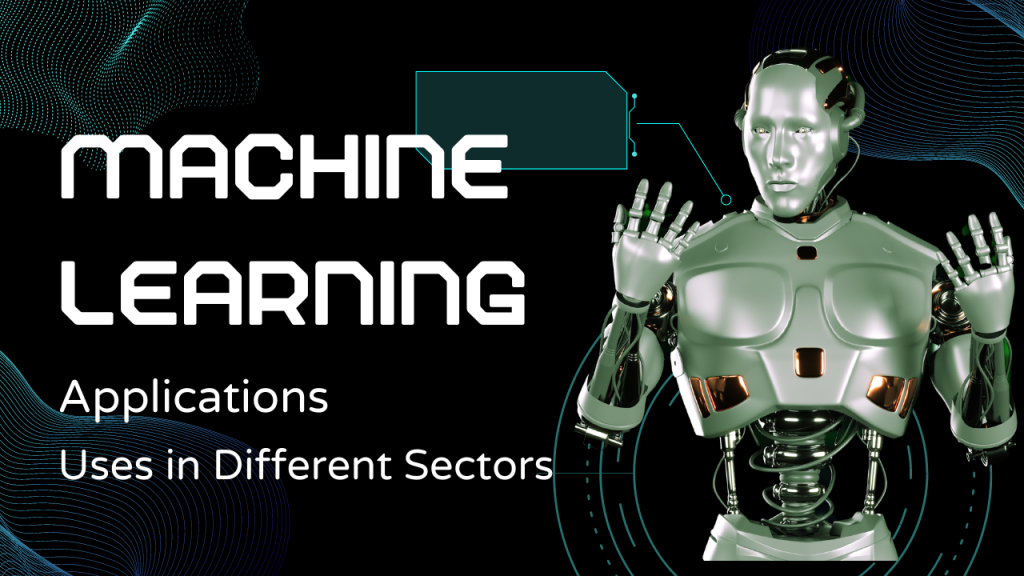 Machine Learning Applications and Uses in Different Sectors