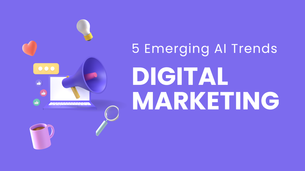 Emerging AI Trends that Will Impact Digital Marketing