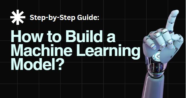 How to Build a Machine Learning Model: Step-by-Step Guide