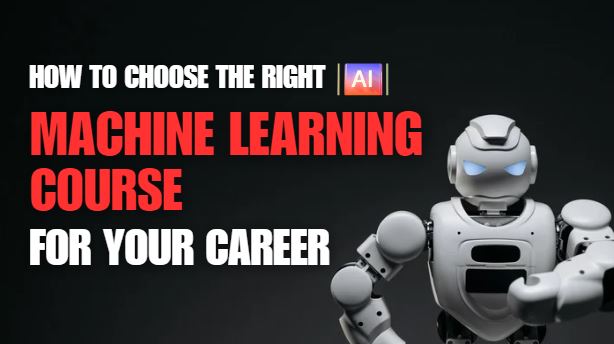 How to Choose the Right Machine Learning Course for Your Career