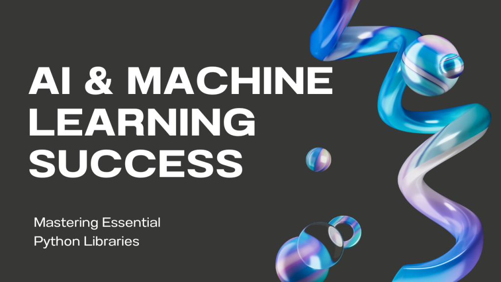 Mastering Essential Python Libraries - Your Gateway to AI and Machine Learning Success