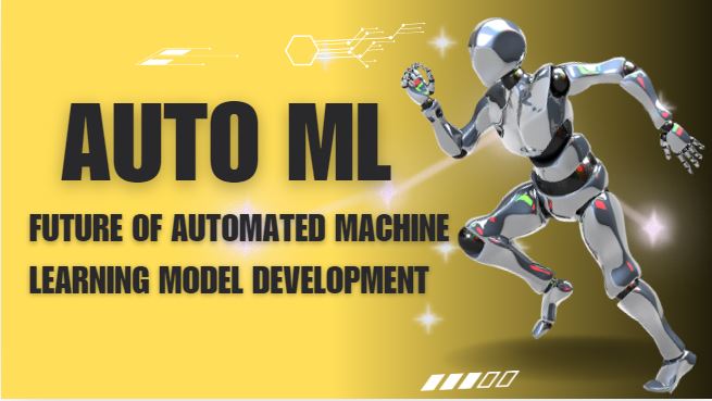 Auto ML The Future of Automated Machine Learning Model Development