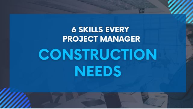 6 Skills Every Project Manager in Construction Needs