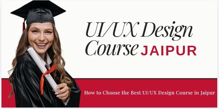 How to Choose the Best UI/UX Design Course in Jaipur