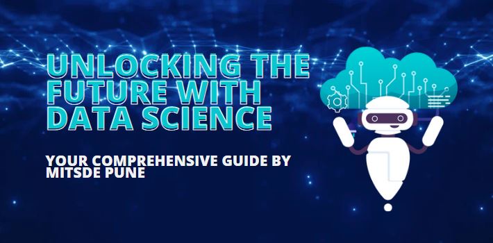 Unlocking the Future with Data Science: Your Comprehensive Guide by MITSDE Pune