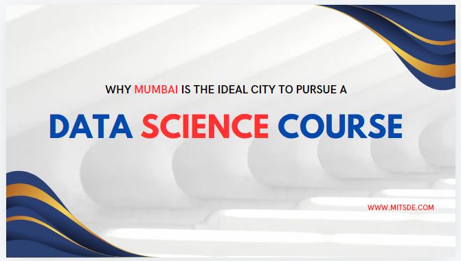 Why Mumbai is the Ideal City to Pursue a Data Science Course