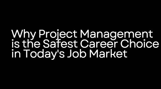 Why Project Management is the Safest Career Choice in Today's Job Market