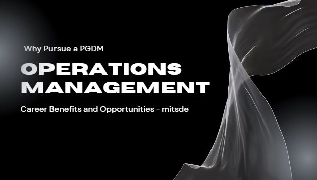 Why Pursue a PGDM in Operations Management From MITSDE? Career Benefits and Opportunities