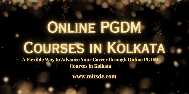 A Flexible Way to Advance Your Career through Online PGDM Courses in Kolkata