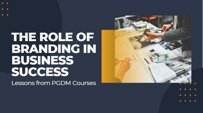 The Role of Branding in Business Success: Lessons from PGDM Courses