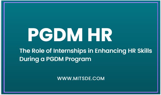 The Role of Internships in Enhancing HR Skills During a PGDM Program