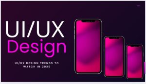 UI/UX Design Trends to Watch in 2025