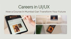 Careers in UI/UX: How a Course in Mumbai Can Transform Your Future