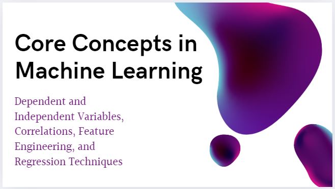 Core Concepts in Machine Learning: Dependent and Independent Variables, Correlations, Feature Engineering, and Regression Techniques