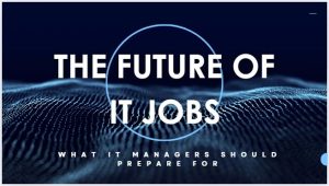 The Future of IT Jobs: What IT Managers Should Prepare For