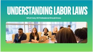 Understanding Labor Laws: What Every HR Professional Should Know