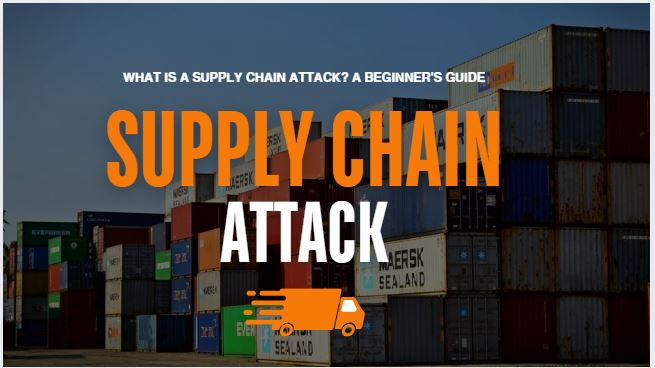 what is a supply chain attack a beginners guide