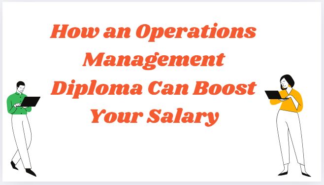 How an Operations Management Diploma Can Boost Your Salary