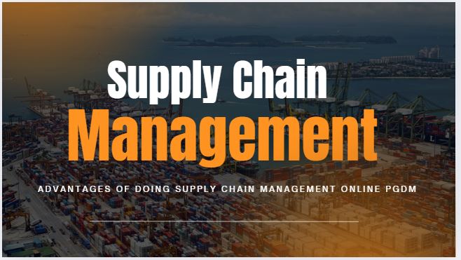 Advantages of Doing Supply Chain Management Online PGDM