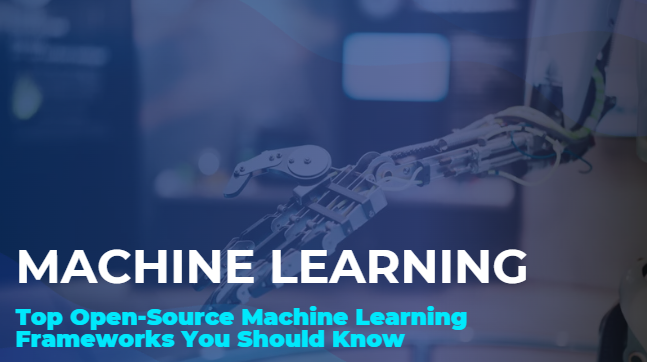 Top Open-Source Machine Learning Frameworks You Should Know