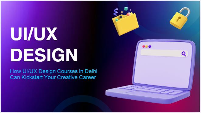 How UI/UX Design Courses in Delhi Can Kickstart Your Creative Career