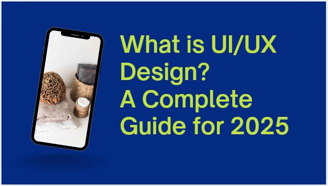 What is UI/UX Design? A Complete Guide for 2025