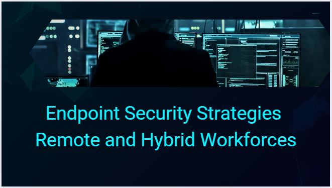 endpoint security strategies for remote and hybrid workforces