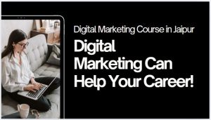 How a Digital Marketing Course in Jaipur Can Help Your Career
