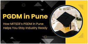 How MITSDE’s PGDM in Pune Helps You Stay Industry Ready