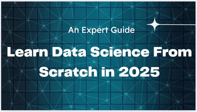 How to Learn Data Science From Scratch in 2025: An Expert Guide