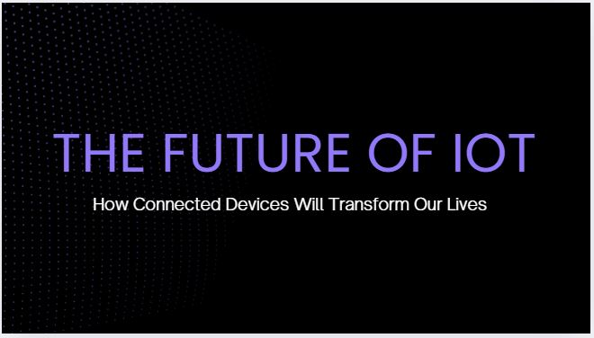 The Future of IoT- How Connected Devices Will Transform Our Lives