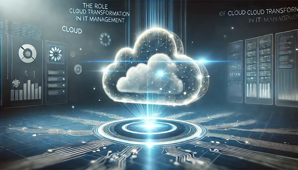 The Role of Cloud Transformation in IT Management: Why It’s Essential for Businesses