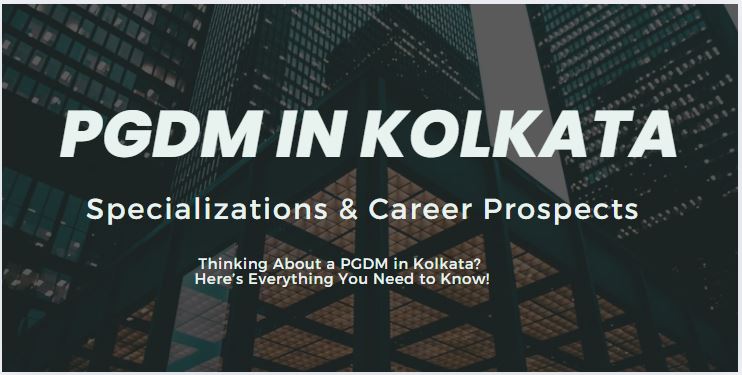 PGDM Courses in Kolkata: Specializations Career & Prospects