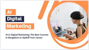 AI in Digital Marketing: The Best Courses in Bangalore to Upskill Your Career