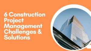 6 Construction Project Management Challenges & Solutions