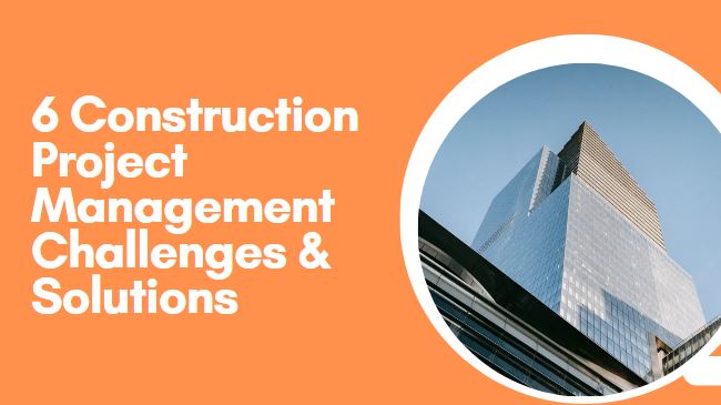 6 Construction Project Management Challenges & Solutions